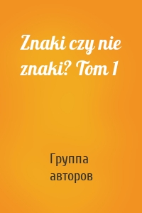 Znaki czy nie znaki? Tom 1