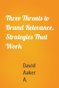 Three Threats to Brand Relevance. Strategies That Work
