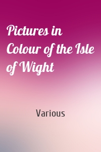 Pictures in Colour of the Isle of Wight