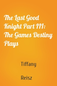 The Last Good Knight Part III: The Games Destiny Plays
