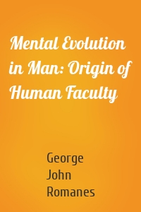 Mental Evolution in Man: Origin of Human Faculty