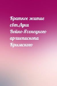 Краткое житие свт.Луки Войно-Ясенецкого архиепископа Крымского