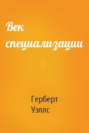 Обложка книги «Век специализации» — Герберт Уэллс