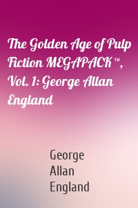 The Golden Age of Pulp Fiction MEGAPACK ™, Vol. 1: George Allan England