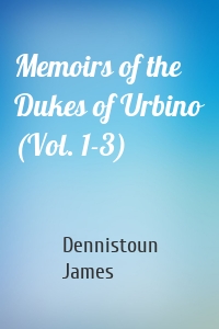 Memoirs of the Dukes of Urbino (Vol. 1-3)