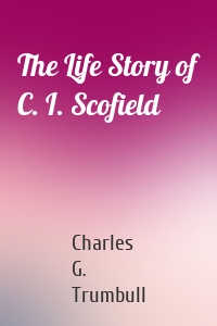 The Life Story of C. I. Scofield