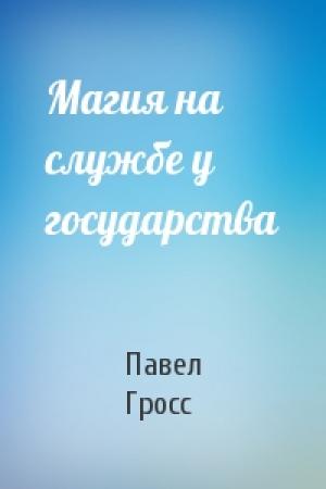 Обложка книги «Магия на службе у государства» — Павел Гросс