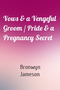 Vows & a Vengeful Groom / Pride & a Pregnancy Secret