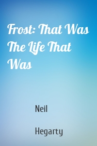 Frost: That Was The Life That Was