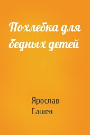 Обложка книги «Похлебка для бедных детей» — Ярослав Гашек