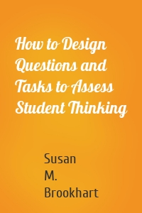 How to Design Questions and Tasks to Assess Student Thinking