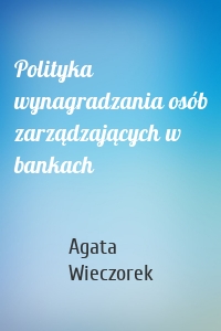 Polityka wynagradzania osób zarządzających w bankach