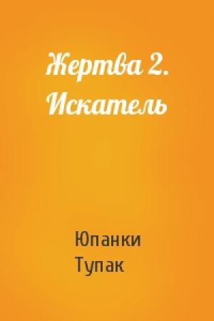 Обложка книги «Жертва 2. Искатель» — Юпанки Тупак