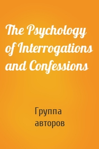 The Psychology of Interrogations and Confessions