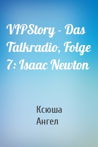 VIPStory - Das Talkradio, Folge 7: Isaac Newton