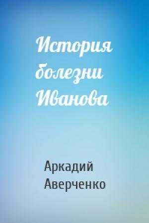 Обложка книги «История болезни Иванова» — Аркадий Аверченко