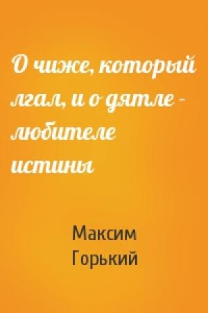 Обложка книги «О чиже, который лгал, и о дятле - любителе истины» — Максим Горький