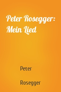 Peter Rosegger: Mein Lied