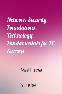 Network Security Foundations. Technology Fundamentals for IT Success