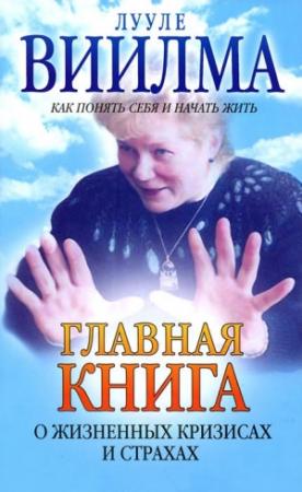 Обложка книги «Главная книга о жизненных кризисах и страхах, или Как понять себя и начать жить» — Лууле Виилма