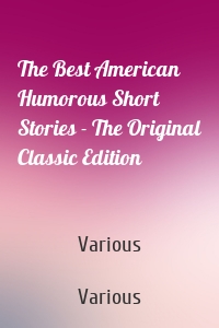 The Best American Humorous Short Stories - The Original Classic Edition