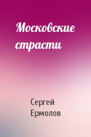 Обложка книги «Московские страсти» — Сергей Ермолов