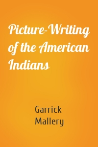 Picture-Writing of the American Indians