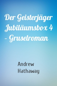 Der Geisterjäger Jubiläumsbox 4 – Gruselroman