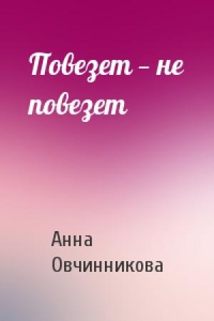 Обложка книги «Повезет — не повезет» — Анна Овчинникова