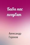 Александр Горохов - Бабы нас погубят