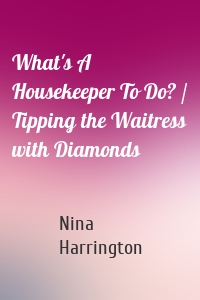 What's A Housekeeper To Do? / Tipping the Waitress with Diamonds