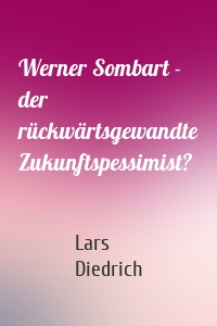 Werner Sombart - der rückwärtsgewandte Zukunftspessimist?