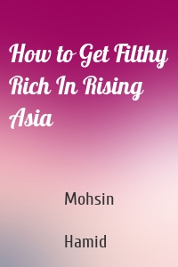 How to Get Filthy Rich In Rising Asia
