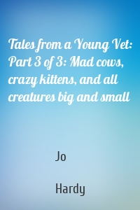 Tales from a Young Vet: Part 3 of 3: Mad cows, crazy kittens, and all creatures big and small