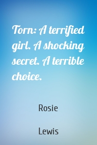 Torn: A terrified girl. A shocking secret. A terrible choice.