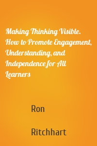 Making Thinking Visible. How to Promote Engagement, Understanding, and Independence for All Learners