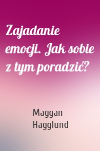 Zajadanie emocji. Jak sobie z tym poradzić?