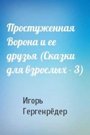 Обложка книги «Простуженная Ворона и ее друзья (Сказки для взрослых - 3)» — Игорь Гергенрёдер