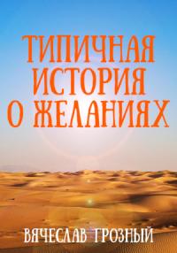 Вячеслав Грозный - Типичная история о желаниях