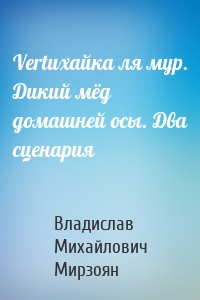 Vertuхайка ля мур. Дикий мёд домашней осы. Два сценария