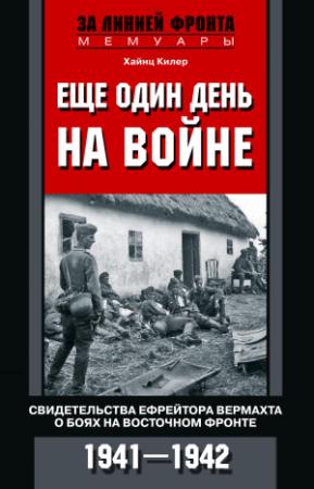 Обложка книги «Еще один день на войне. Свидетельства ефрейтора вермахта о боях на Восточном фронте. 1941–1942» — Хайнц Килер