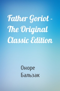 Father Goriot - The Original Classic Edition