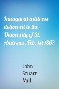 Inaugural address delivered to the University of St. Andrews, Feb. 1st 1867