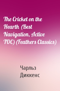 The Cricket on the Hearth (Best Navigation, Active TOC)(Feathers Classics)