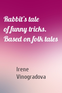 Rabbit’s tale of funny tricks. Based on folk tales