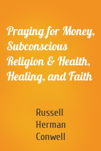 Praying for Money, Subconscious Religion & Health, Healing, and Faith