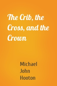 The Crib, the Cross, and the Crown