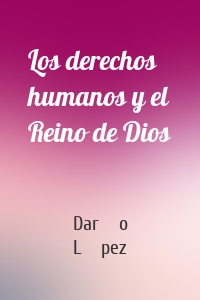 Los derechos humanos y el Reino de Dios