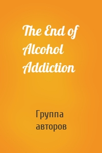 The End of Alcohol Addiction