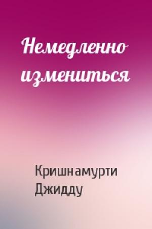 Обложка книги «Немедленно измениться» — Джидду Кришнамурти